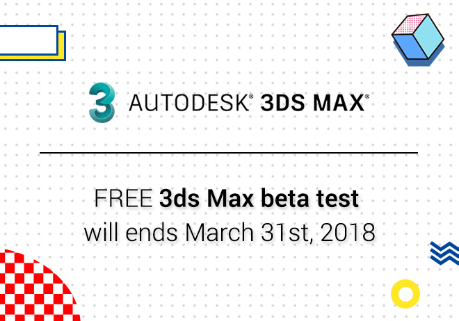 FREE 3ds Max beta test will ends March 31st, 2018